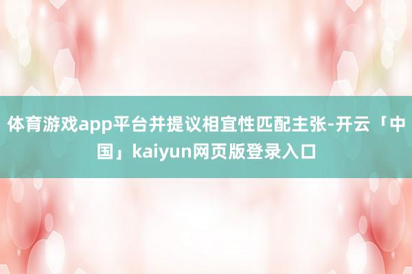 体育游戏app平台并提议相宜性匹配主张-开云「中国」kaiyun网页版登录入口